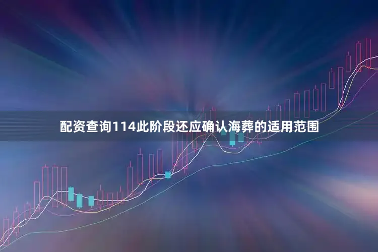 配资查询114此阶段还应确认海葬的适用范围