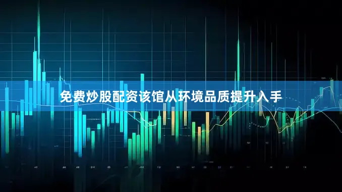 免费炒股配资该馆从环境品质提升入手