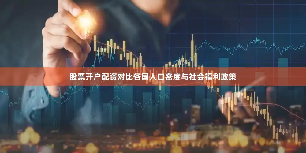 股票开户配资对比各国人口密度与社会福利政策