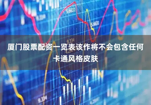 厦门股票配资一览表该作将不会包含任何卡通风格皮肤
