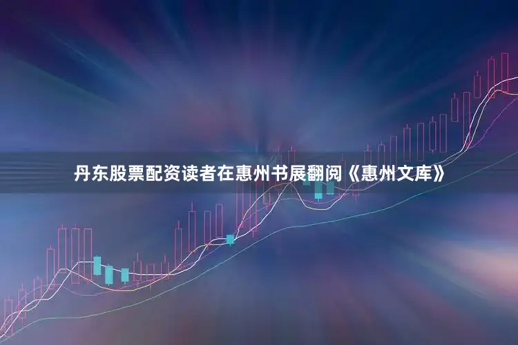 丹东股票配资读者在惠州书展翻阅《惠州文库》