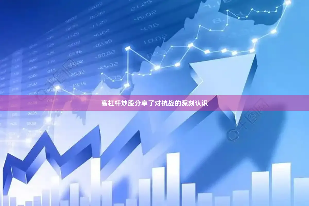 高杠杆炒股分享了对抗战的深刻认识