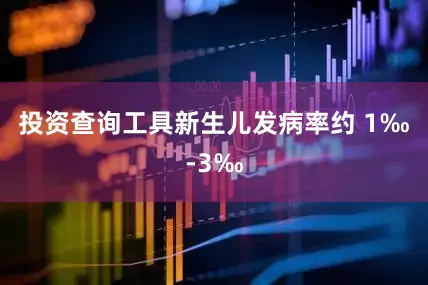 投资查询工具新生儿发病率约 1‰-3‰