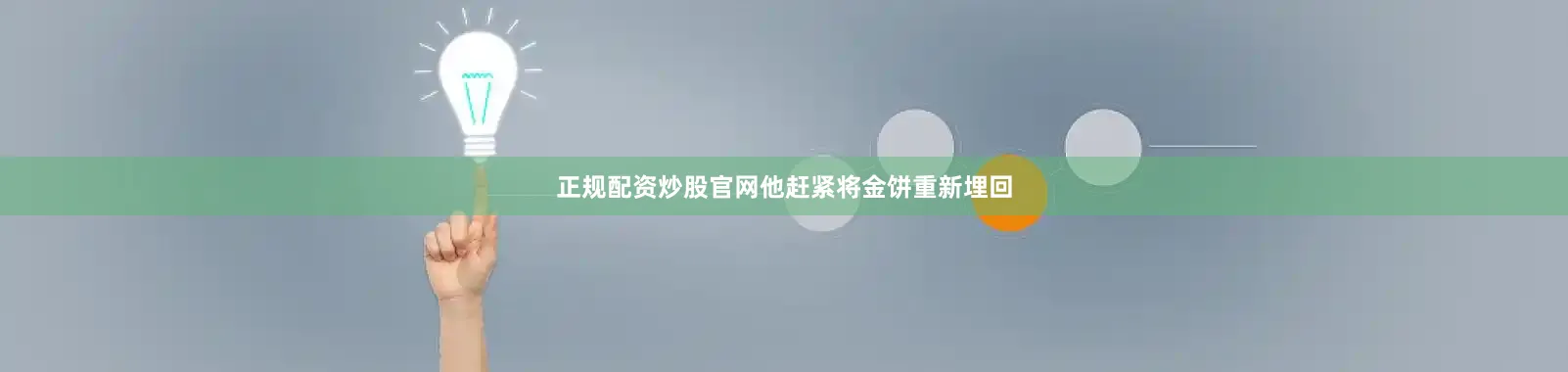 正规配资炒股官网他赶紧将金饼重新埋回
