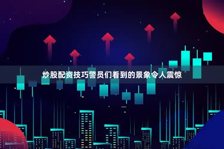 炒股配资技巧警员们看到的景象令人震惊