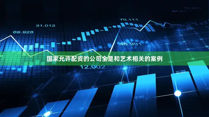 国家允许配资的公司全是和艺术相关的案例